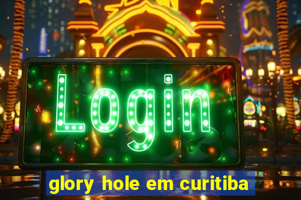 glory hole em curitiba